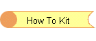 How To Kit